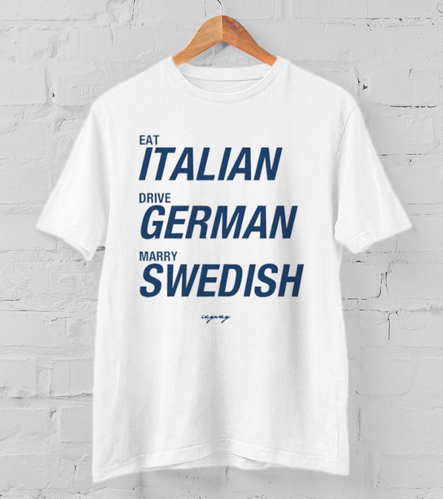 Eat Italian Drive German Marry Swedish T-Shirt