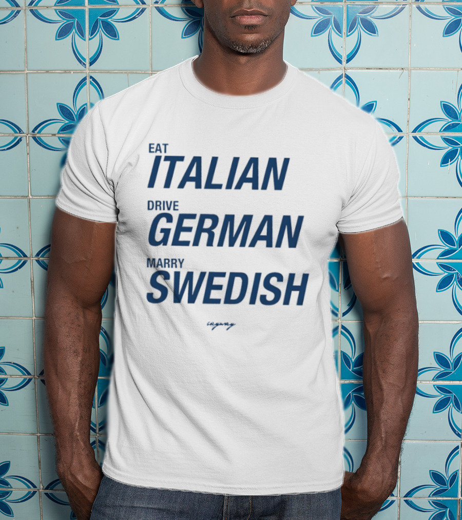 Eat Italian Drive German Marry Swedish T-Shirt