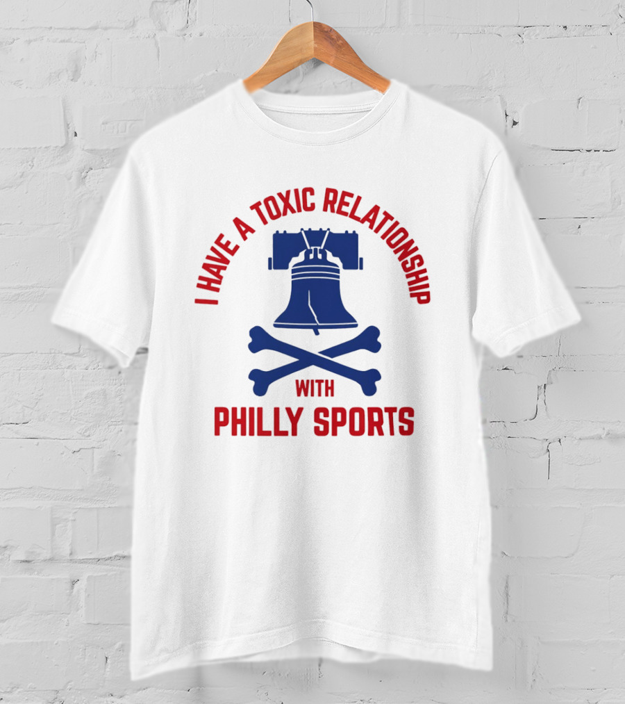 I Have A Toxic Relationship With Philly Sports Liberty Bell Crossbones T-Shirt