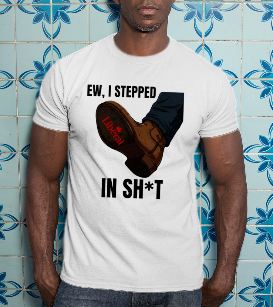 Ew I Stepped In Shit Liberal Maple Leaf Political Satire T-Shirt
