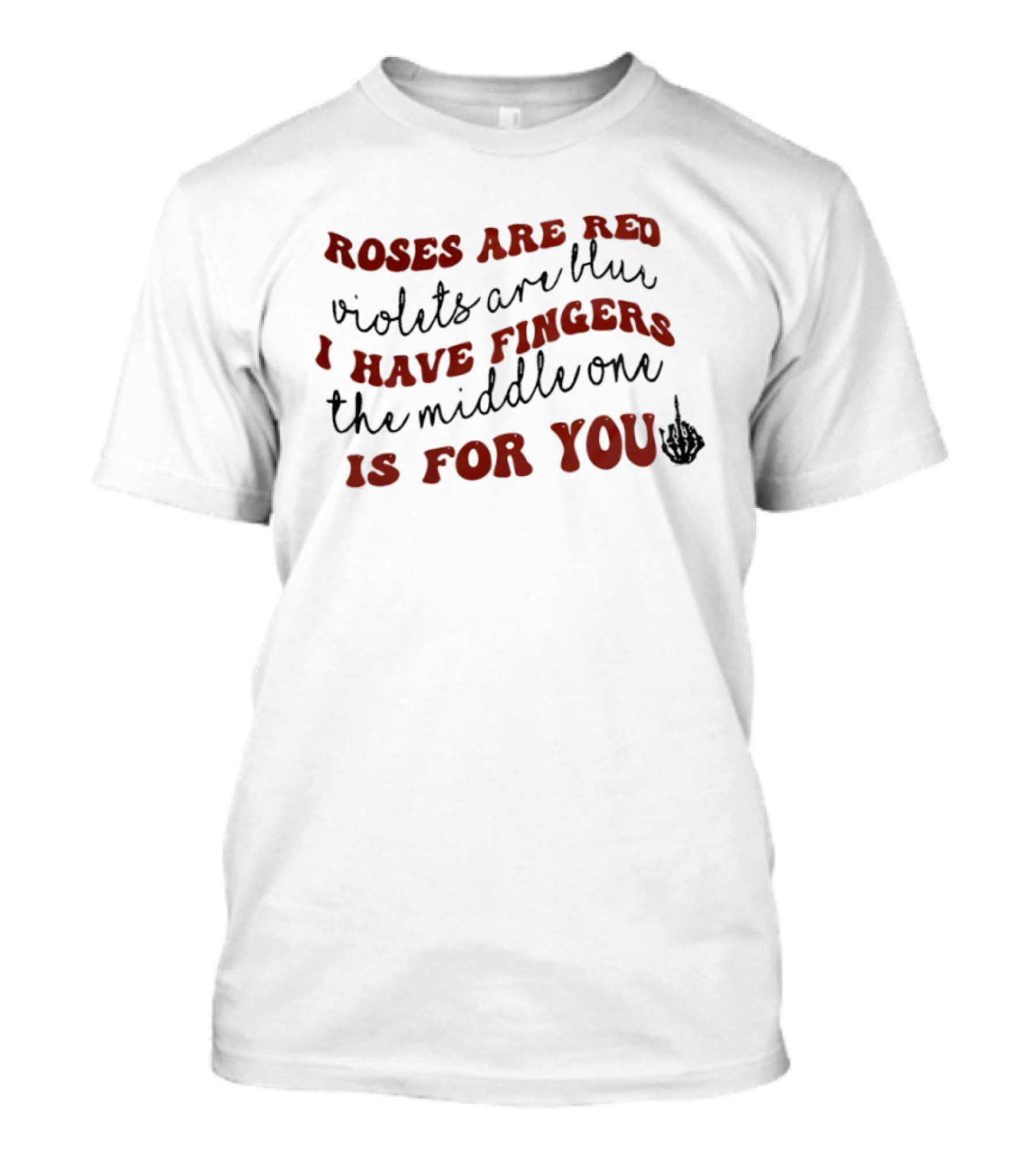 Roses Are Red Violets Are Blue I Have Fingers The Middle One Is For You T-Shirt