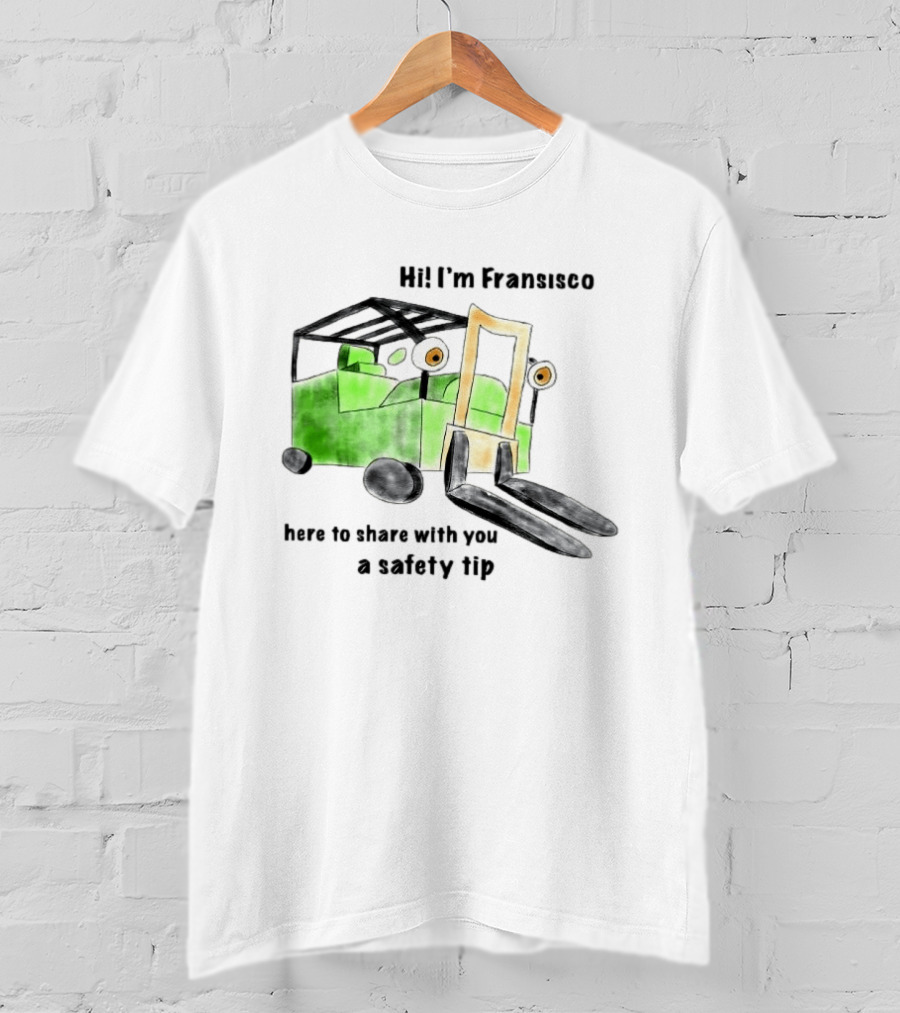 Hi I'm Francisco Here To Share With You A Safety Tip Forklift T-Shirt