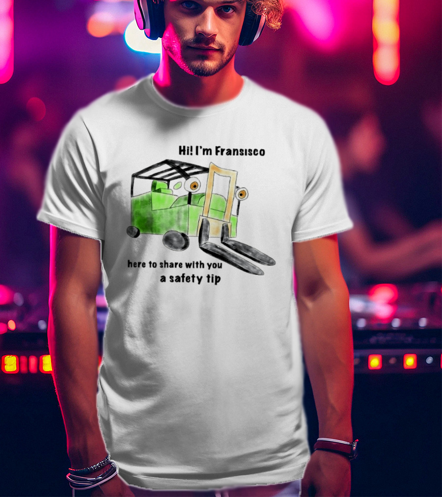 Hi I'm Francisco Here To Share With You A Safety Tip Forklift T-Shirt