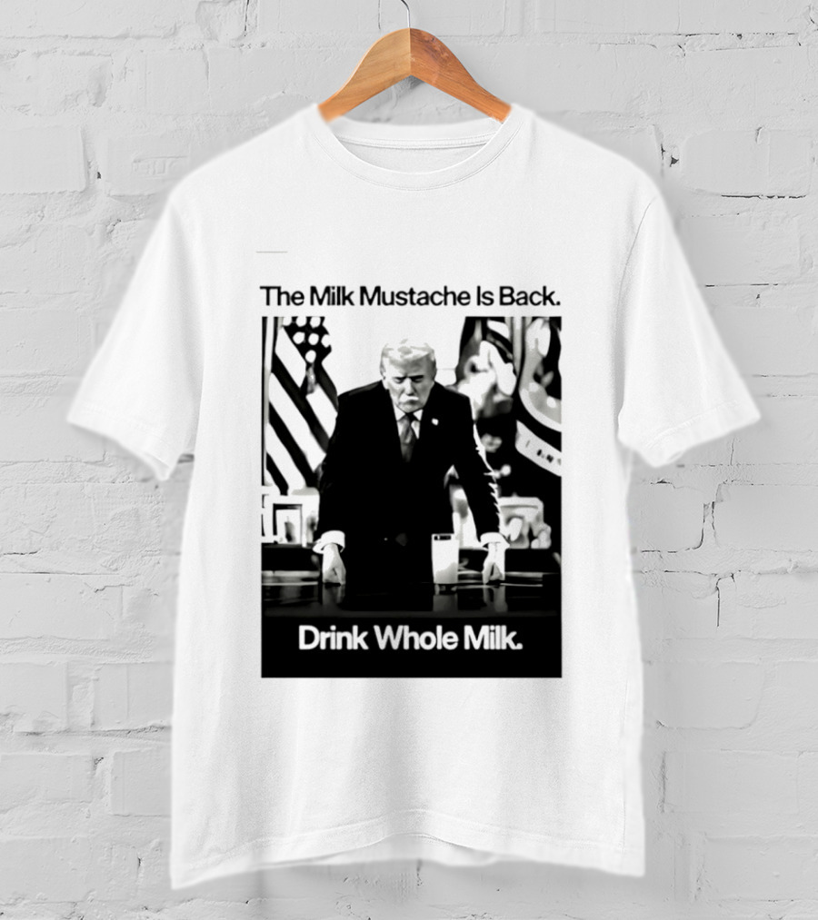 The Milk Mustache Is Back Drink Whole Milk Political Humor T-Shirt