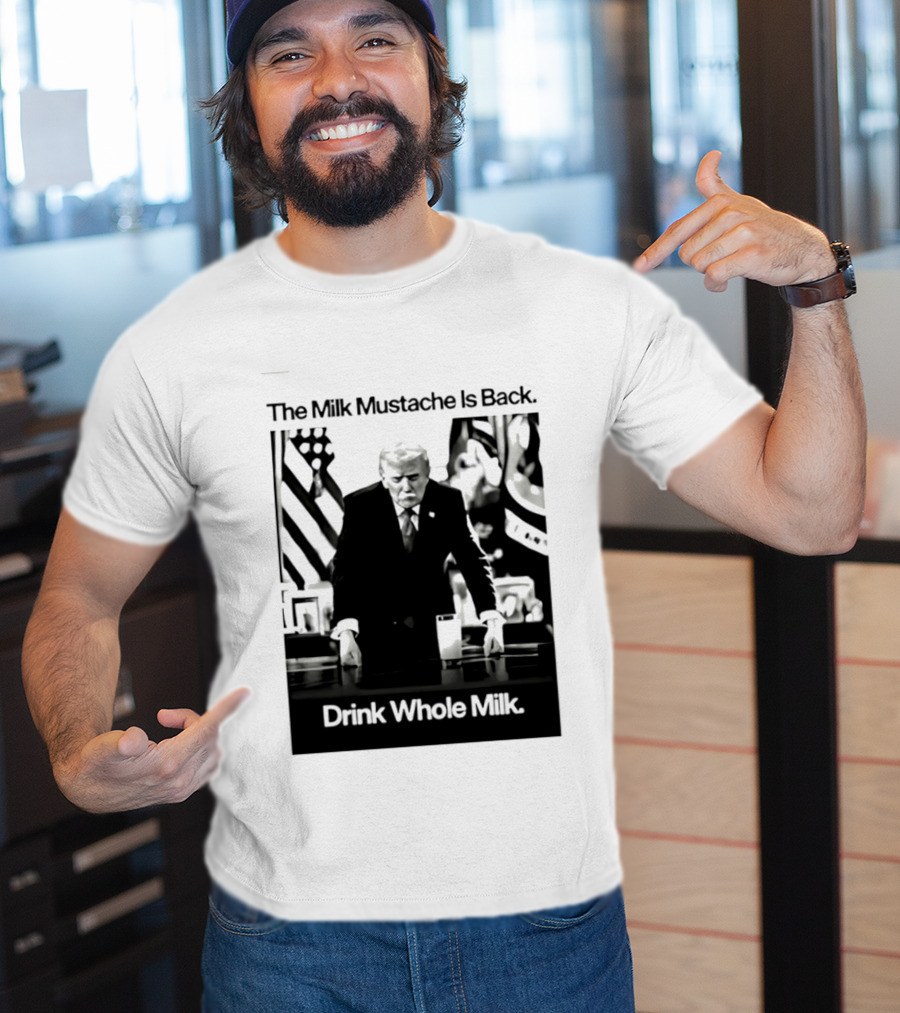 The Milk Mustache Is Back Drink Whole Milk Political Humor T-Shirt