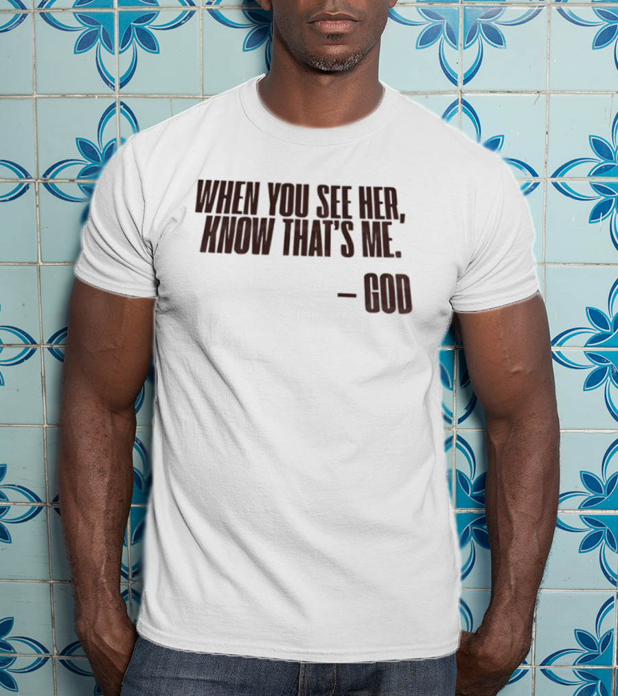 When You See Her Know That's Me God T-Shirt
