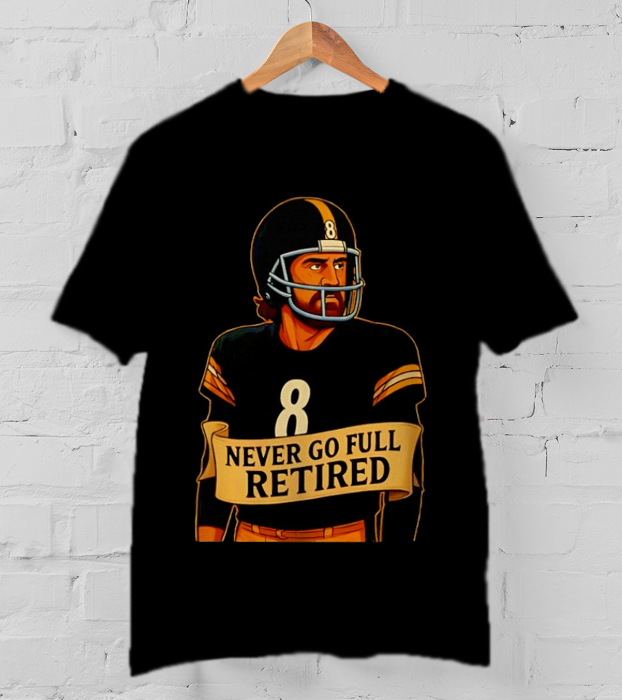 NEVER GO FULL RETIRED Steelers Number 8 Football Humor T-Shirt