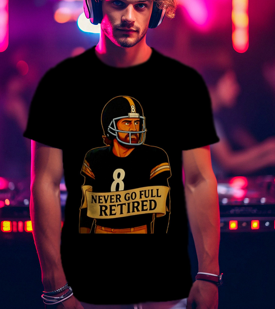 NEVER GO FULL RETIRED Steelers Number 8 Football Humor T-Shirt