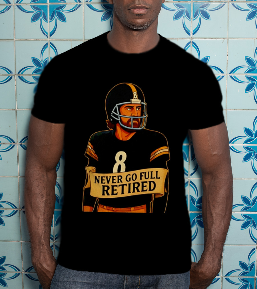 NEVER GO FULL RETIRED Steelers Number 8 Football Humor T-Shirt