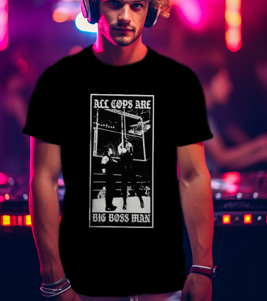 All Cops Are Big Boss Man Wrestling Ring Scene T-Shirt