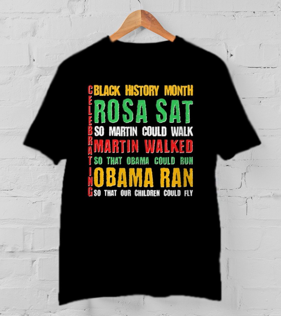 Celebrating Black History Month Rosa Sat So Martin Walked Obama Ran T-Shirt