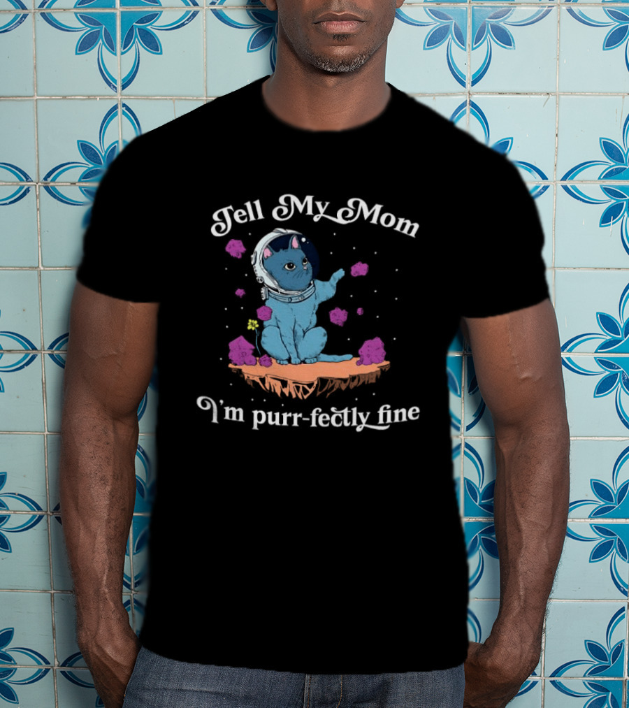 Tell My Mom I'm Purr Fectly Fine Astronaut Cat T-Shirt