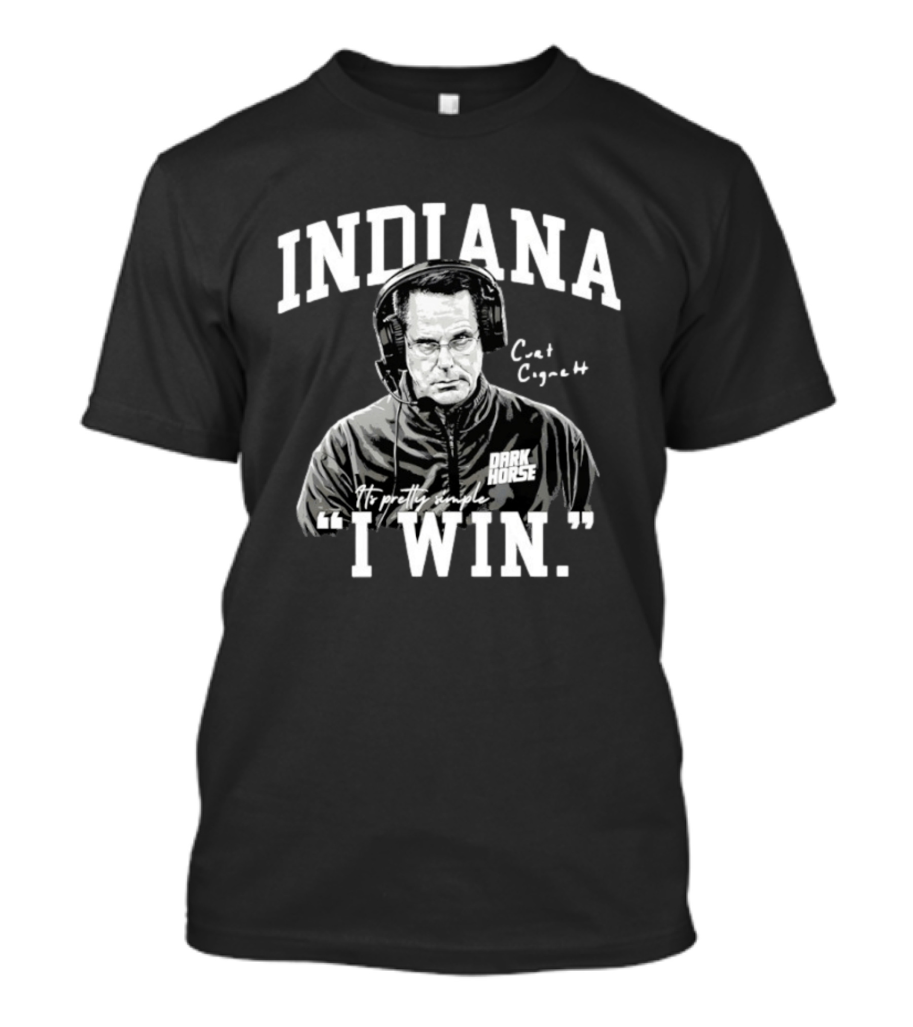 Curt Cignetti Indiana Dark Horse It's Pretty Simple I Win T-Shirt