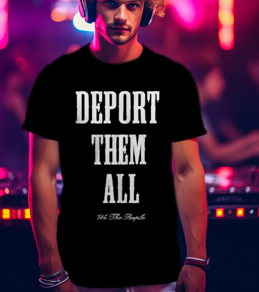 Deport Them All We The People T-Shirt
