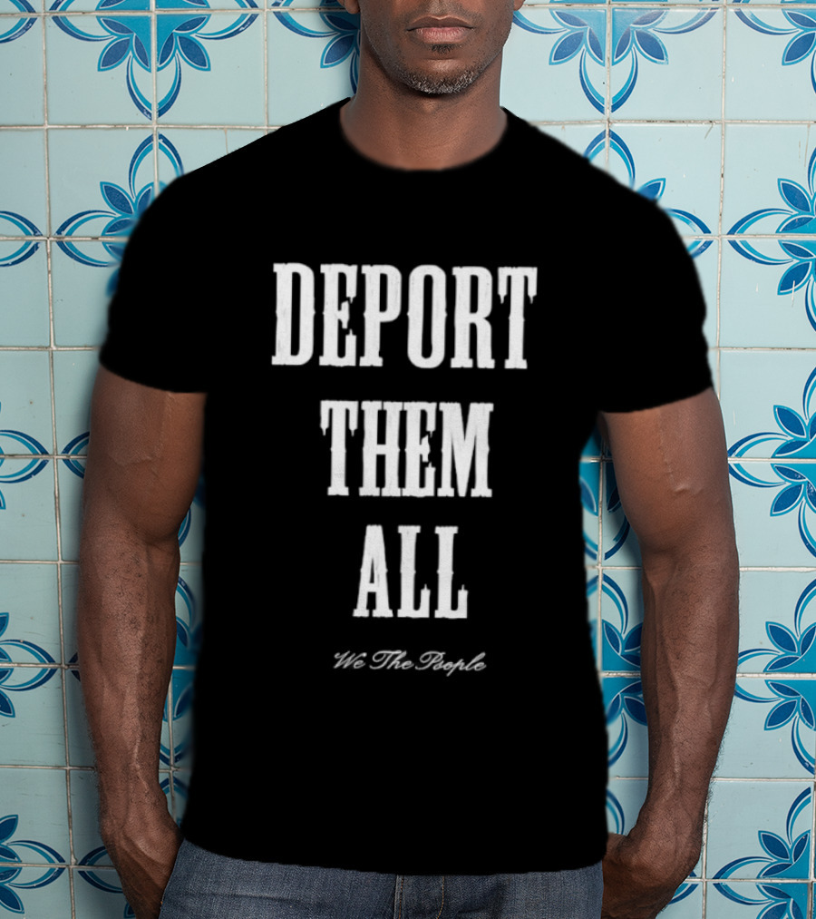 Deport Them All We The People T-Shirt
