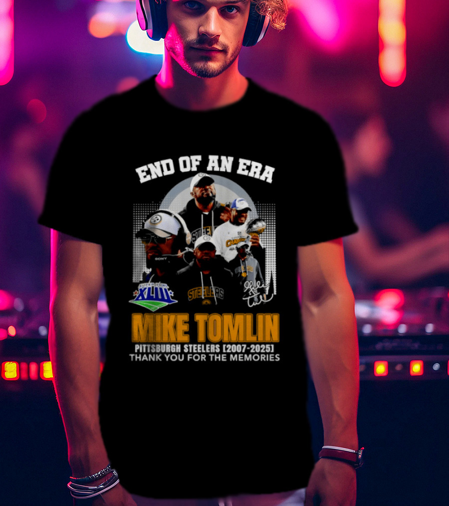 End Of An Era Mike Tomlin Pittsburgh Steelers Super Bowl XLIII 2007 2025 Thank You For The Memories T-Shirt