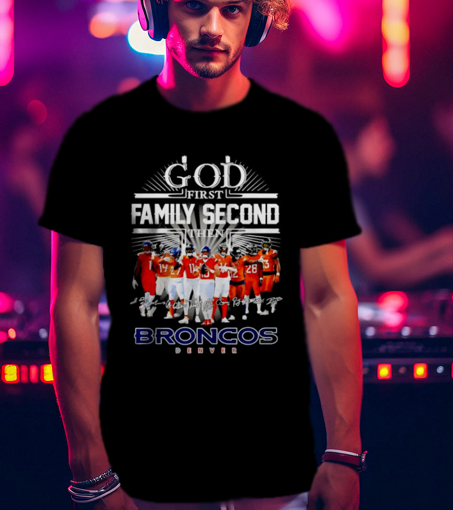 God First Family Second Then Denver Broncos Signatures Team Players T-Shirt