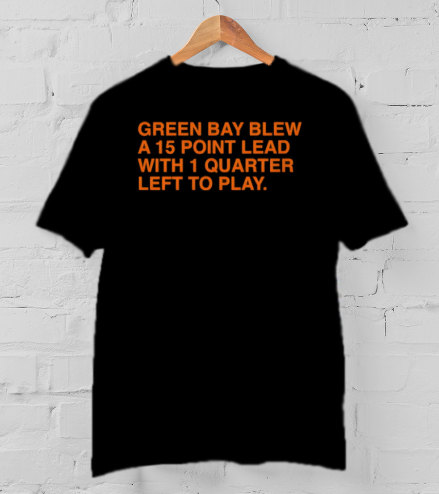 Green Bay Blew A 15 Point Lead With 1 Quarter Left To Play Sports Meme T-Shirt
