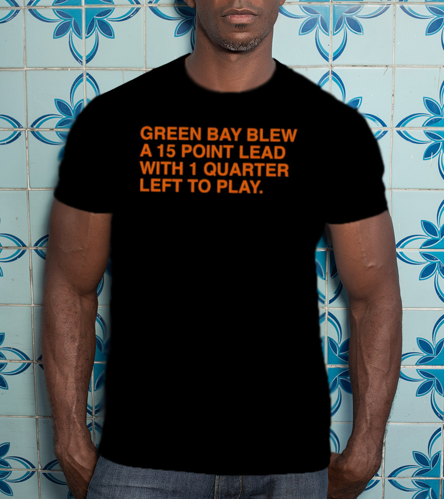 Green Bay Blew A 15 Point Lead With 1 Quarter Left To Play Sports Meme T-Shirt