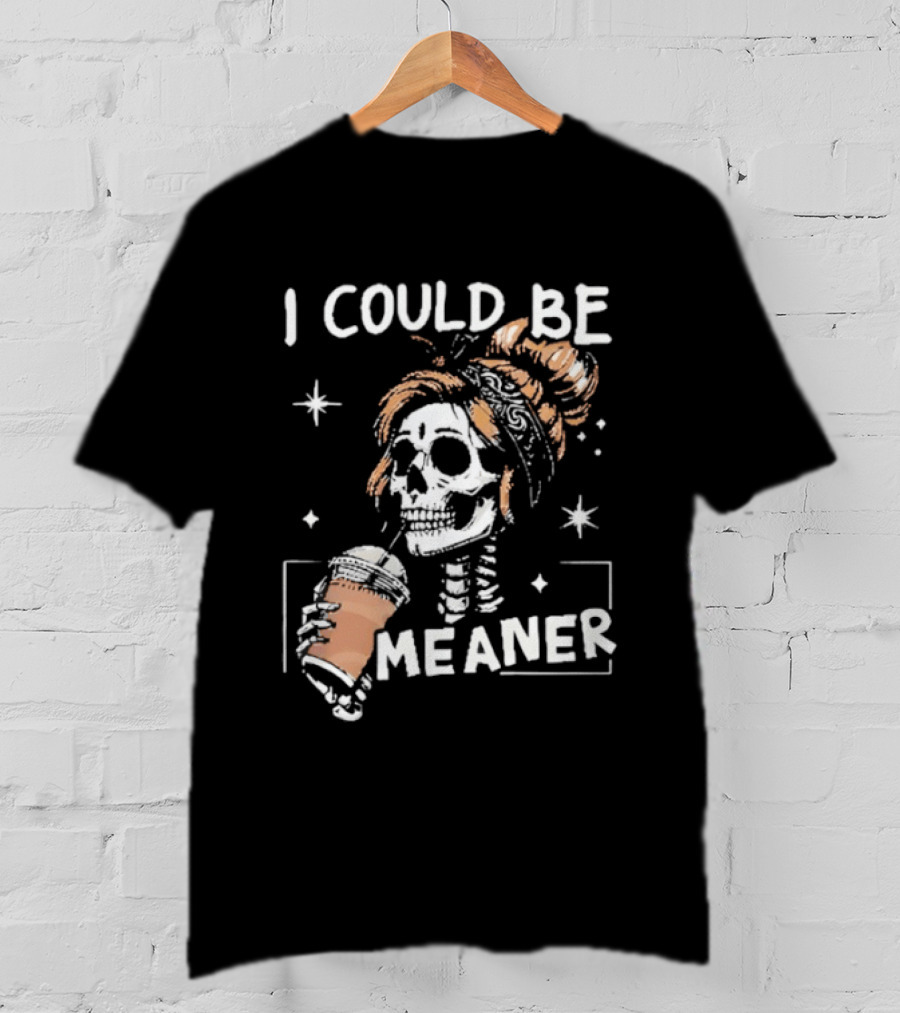 I Could Be Meaner Skeleton Coffee Mom T-Shirt