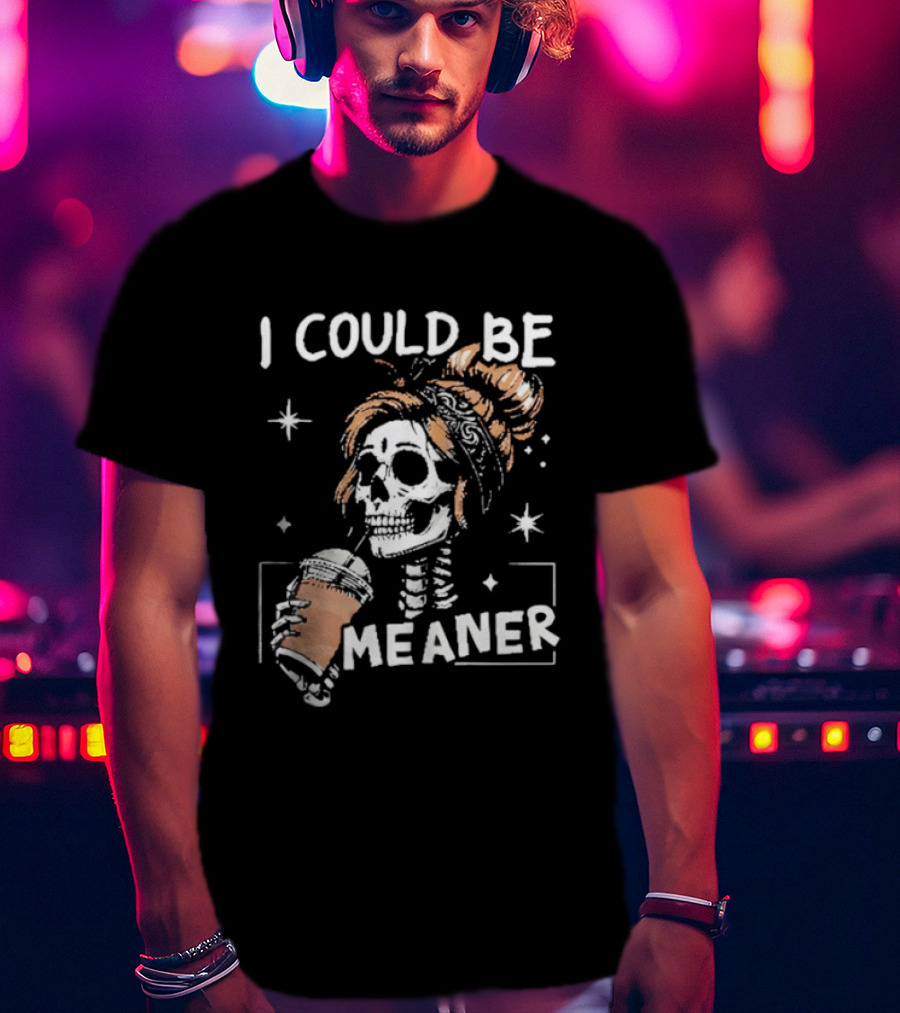 I Could Be Meaner Skeleton Coffee Mom T-Shirt