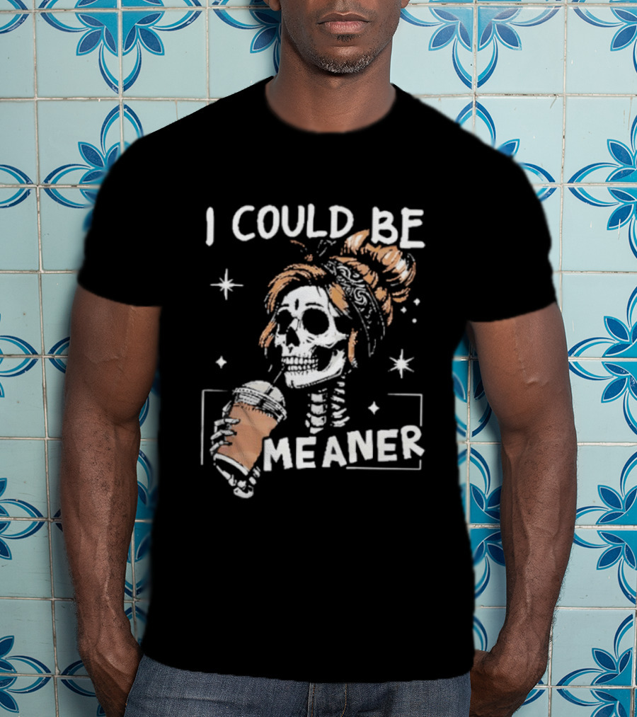 I Could Be Meaner Skeleton Coffee Mom T-Shirt