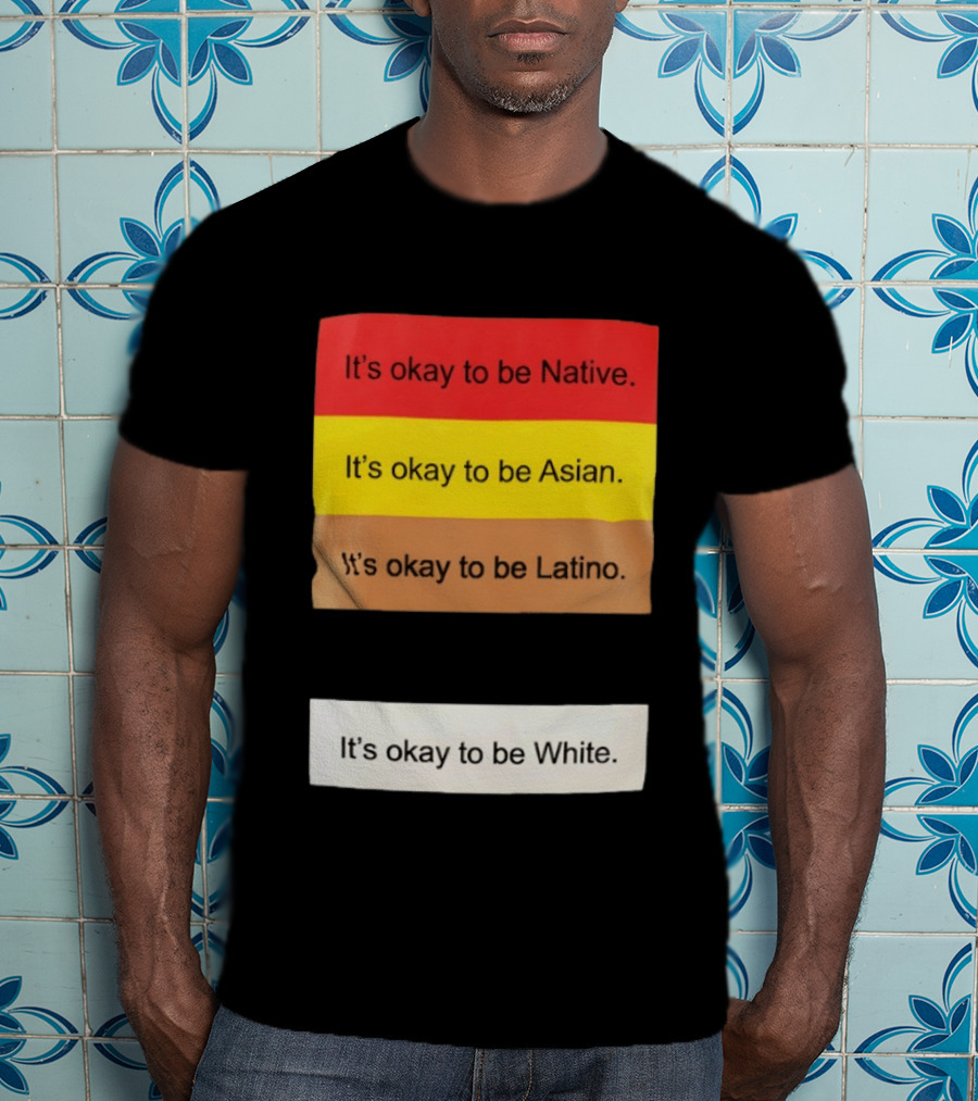 It's Okay To Be Native Asian Latino White Inclusivity Message T-Shirt