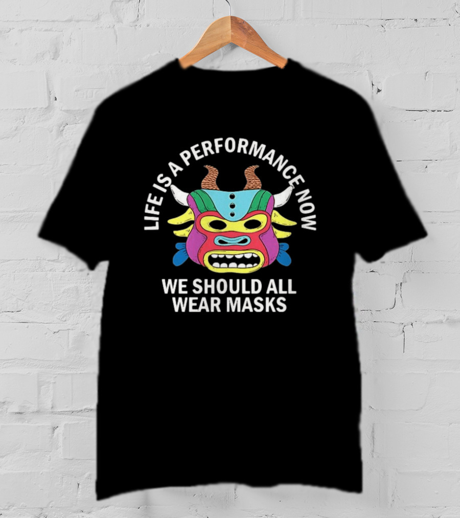 Life Is A Performance Now We Should All Wear Masks Colorful Mask With Horns T-Shirt