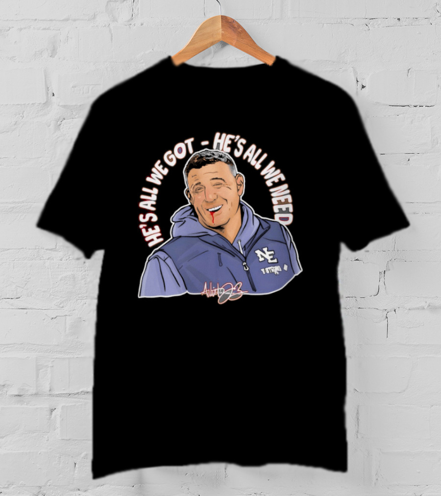 Mike Vrabel He's All We Got He's All We Need Tennessee Coach Signature Edition T-Shirt