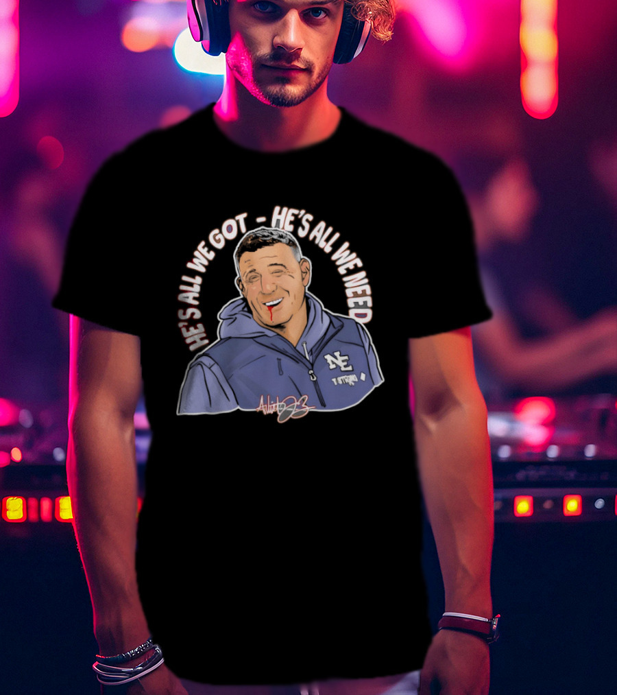 Mike Vrabel He's All We Got He's All We Need Tennessee Coach Signature Edition T-Shirt