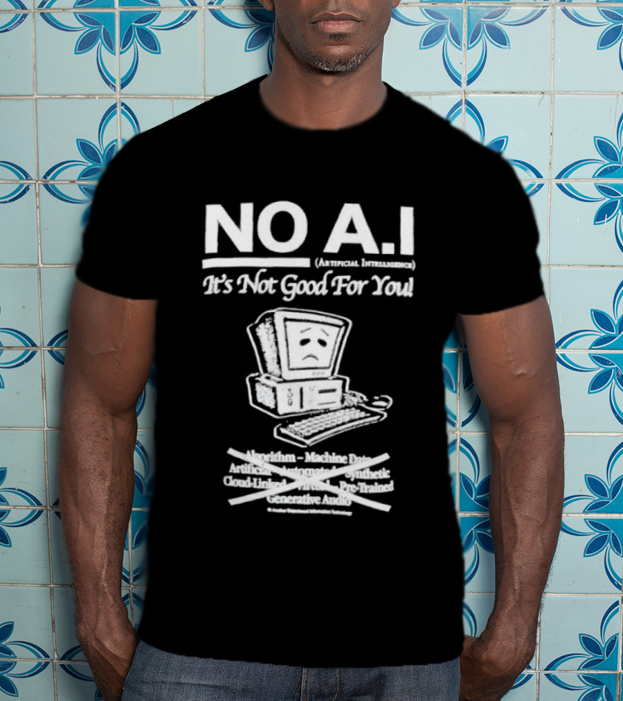 NO A.I. Artificial Intelligence It's Not Good For You Human Interaction Safety Marks Not Always Guaranteed T-Shirt
