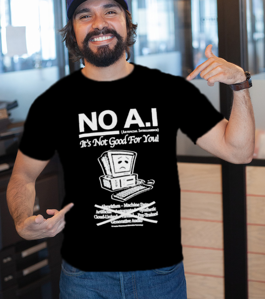 NO A.I. Artificial Intelligence It's Not Good For You Human Interaction Safety Marks Not Always Guaranteed T-Shirt