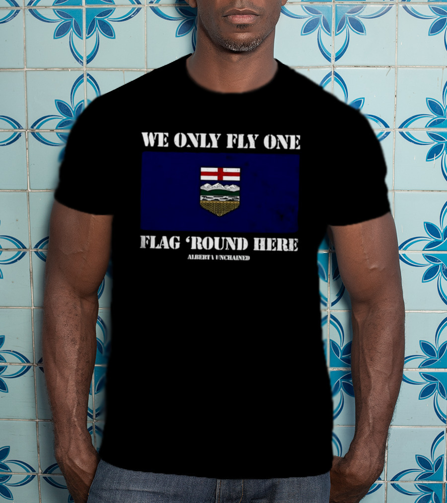 We Only Fly One Flag 'Round Here Alberta Unchained Flag T-Shirt