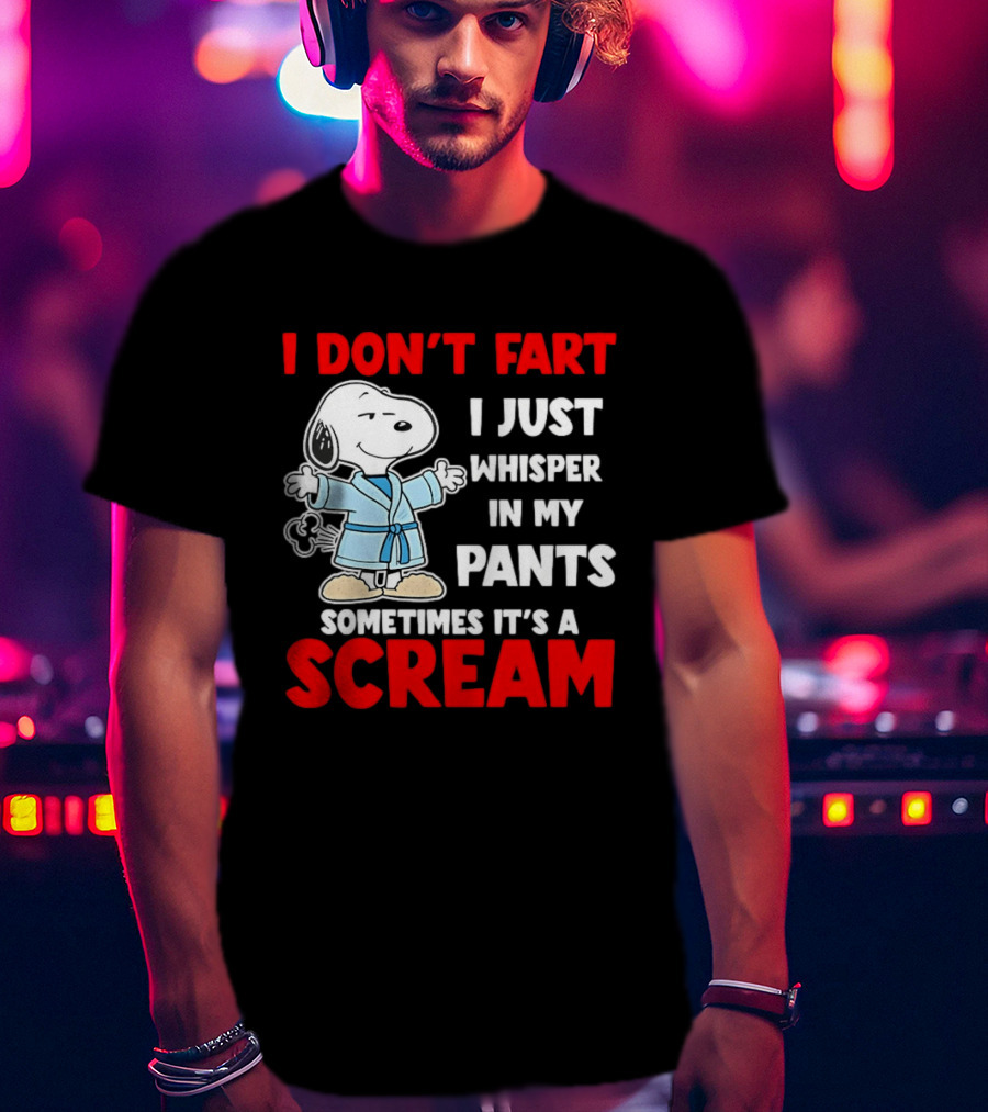 Snoopy I Dont Fart I Just Whisper In My Pants Sometimes Its A Scream T-Shirt