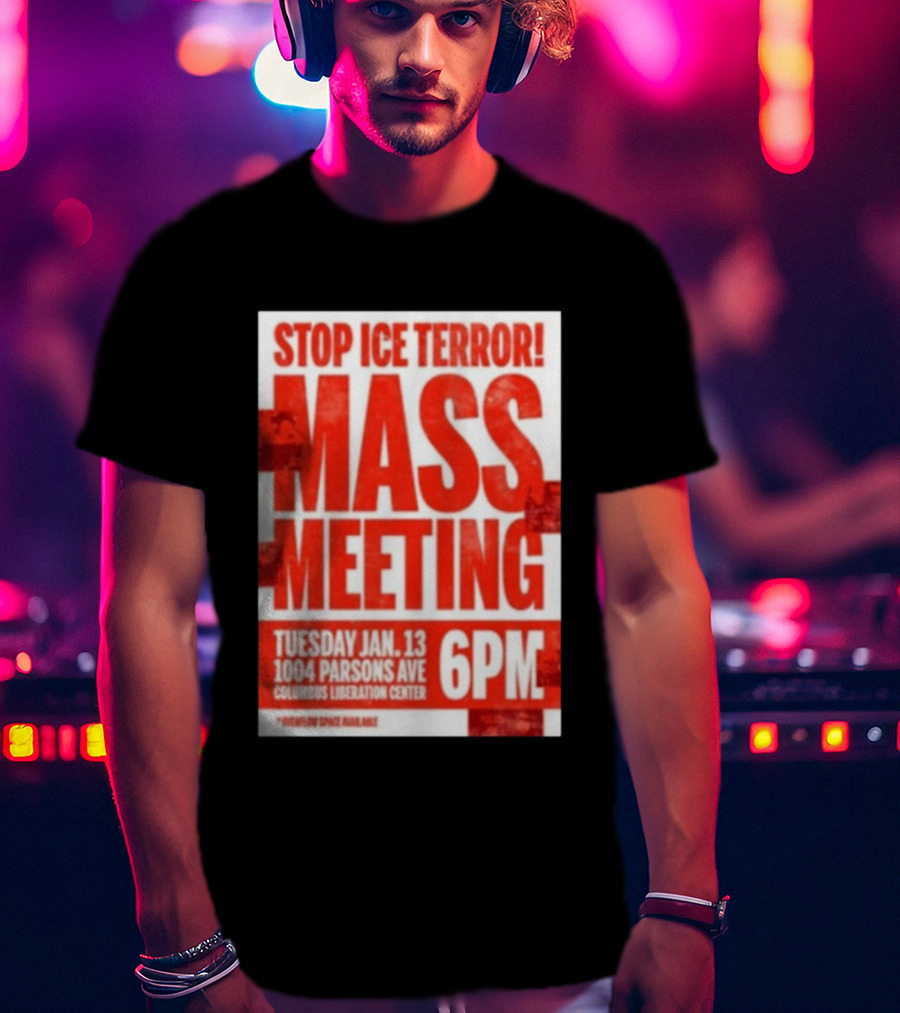 Stop Ice Terror Mass Meeting Tuesday January 13 6PM Columbus Liberation Center T-Shirt