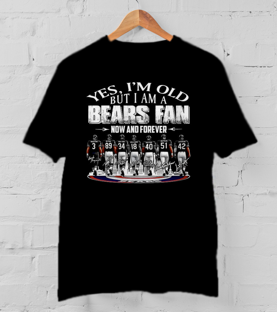 Yes I'm Old But I Am A Bears Fan Now And Forever T-Shirt