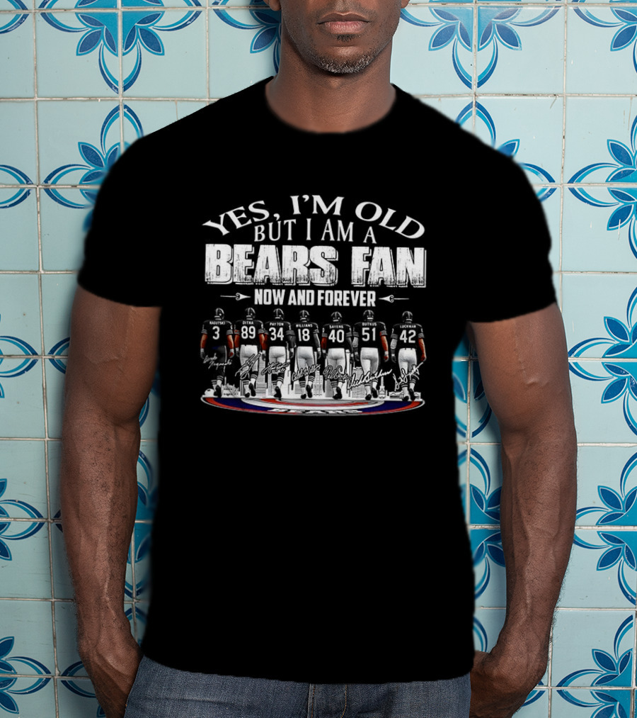 Yes I'm Old But I Am A Bears Fan Now And Forever T-Shirt