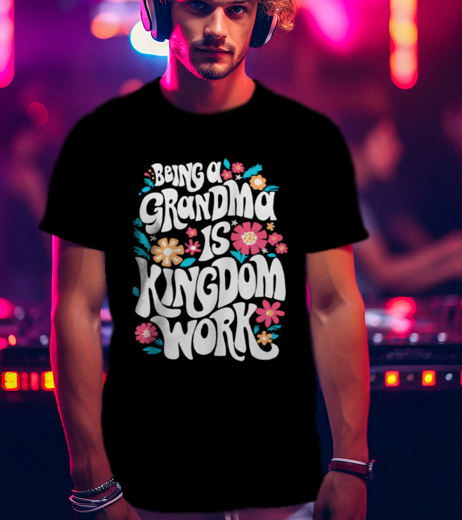 Being A Grandma Is Kingdom Work Floral T-Shirt