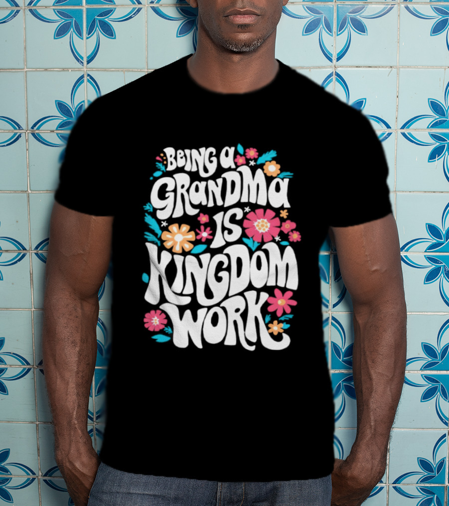 Being A Grandma Is Kingdom Work Floral T-Shirt
