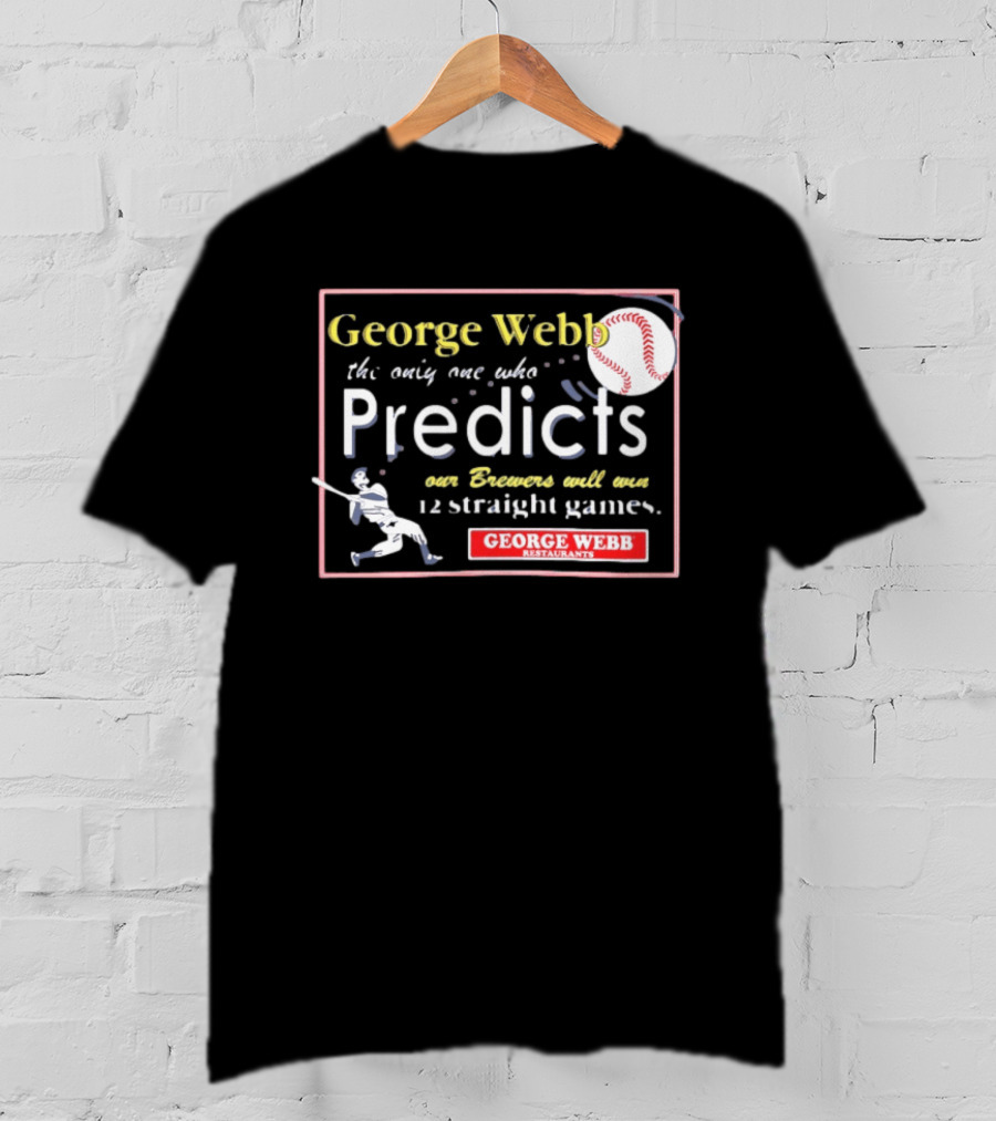 George Webb Predicts Our Brewers Will Win 12 Straight Games Baseball Milwaukee T-Shirt