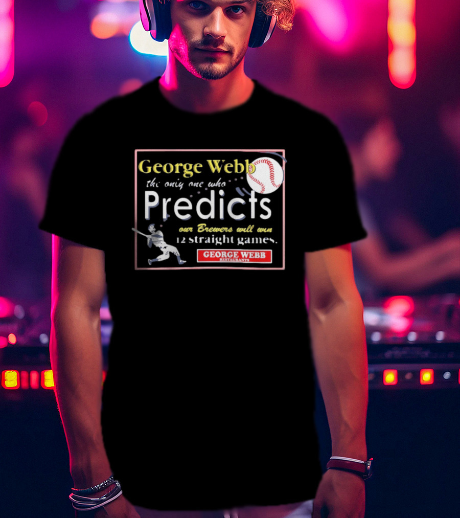 George Webb Predicts Our Brewers Will Win 12 Straight Games Baseball Milwaukee T-Shirt