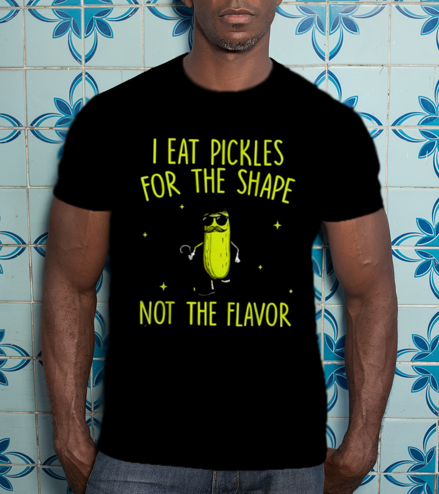 I Eat Pickles For The Shape Not The Flavor Fun Pickle T-Shirt