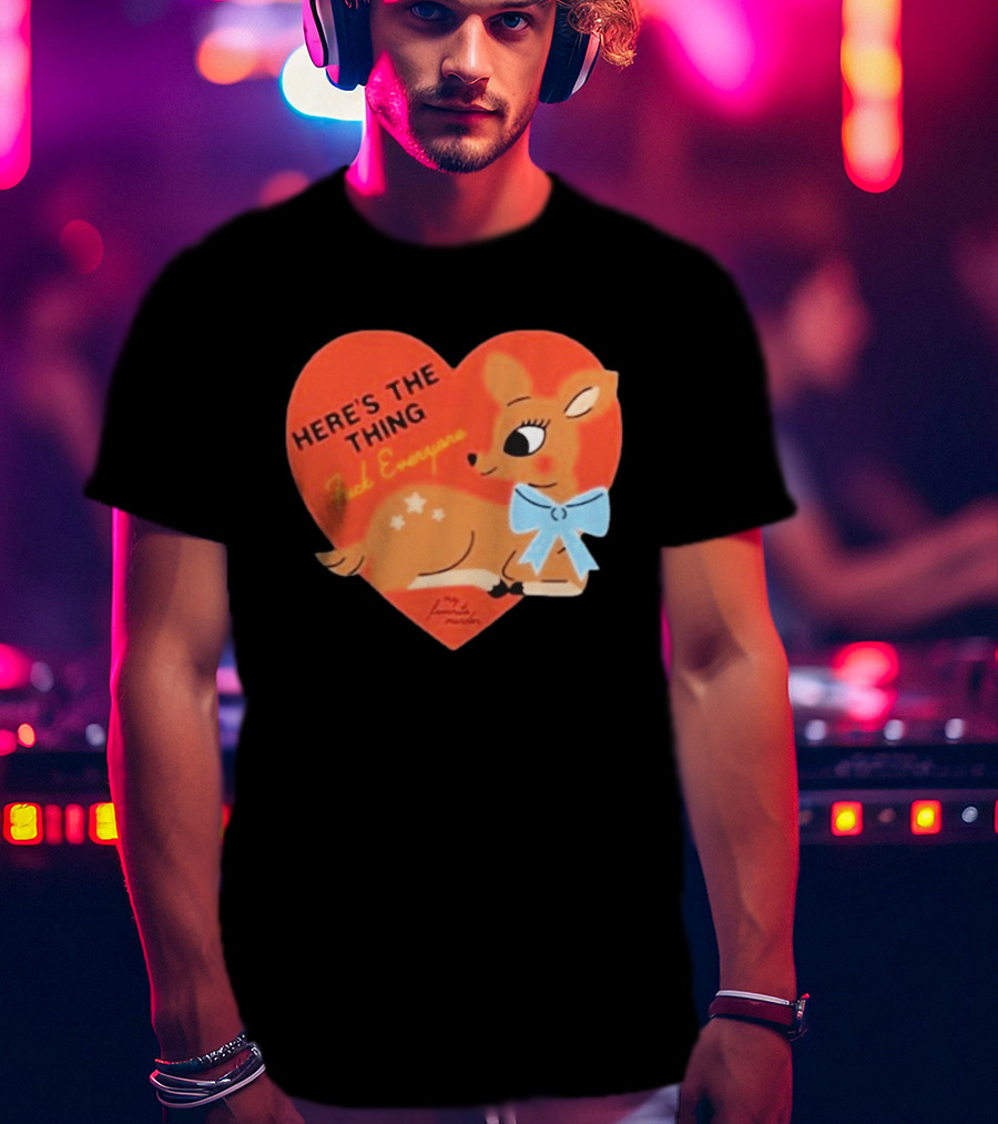 Here's The Thing Deer My Favorite Murder F*** Everyone T-Shirt
