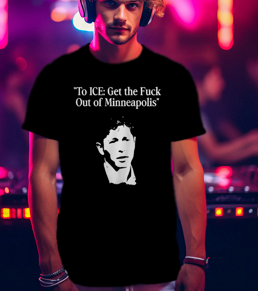 To ICE Get The Fuck Out Of Minneapolis Mayor Jacob Frey T-Shirt