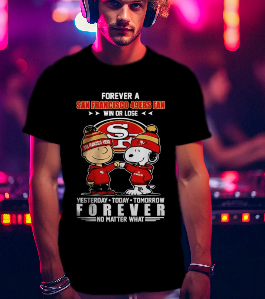 Forever A San Francisco 49ers Fan Win Or Lose Peanuts Yesterday Today Tomorrow T-Shirt