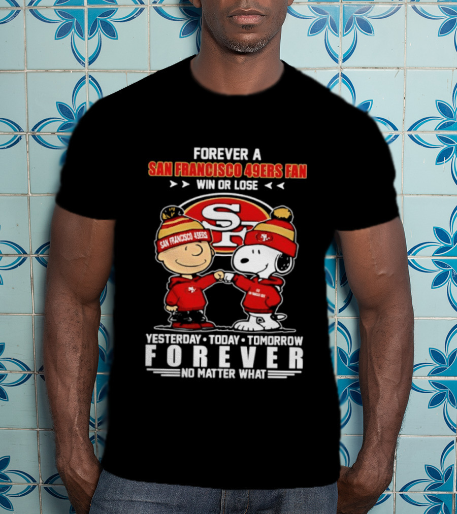 Forever A San Francisco 49ers Fan Win Or Lose Peanuts Yesterday Today Tomorrow T-Shirt
