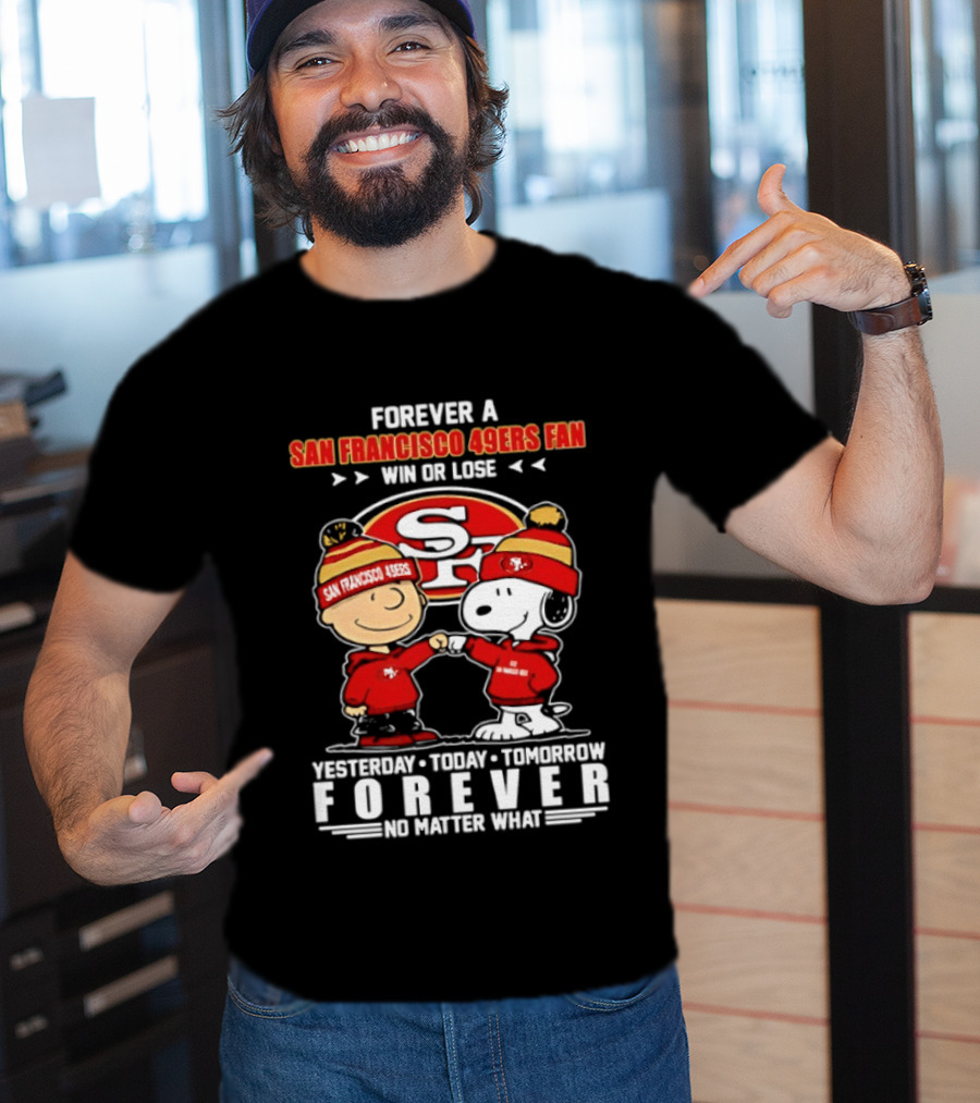 Forever A San Francisco 49ers Fan Win Or Lose Peanuts Yesterday Today Tomorrow T-Shirt