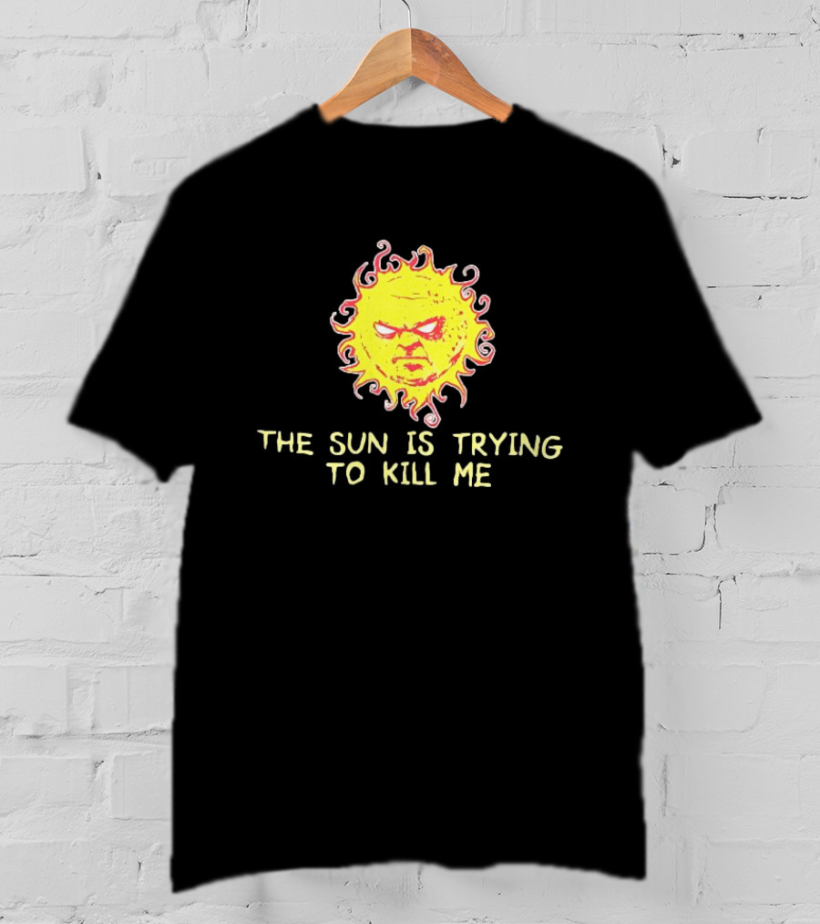 Angry Sun Icon With The Sun Is Trying To Kill Me Phrase T-Shirt