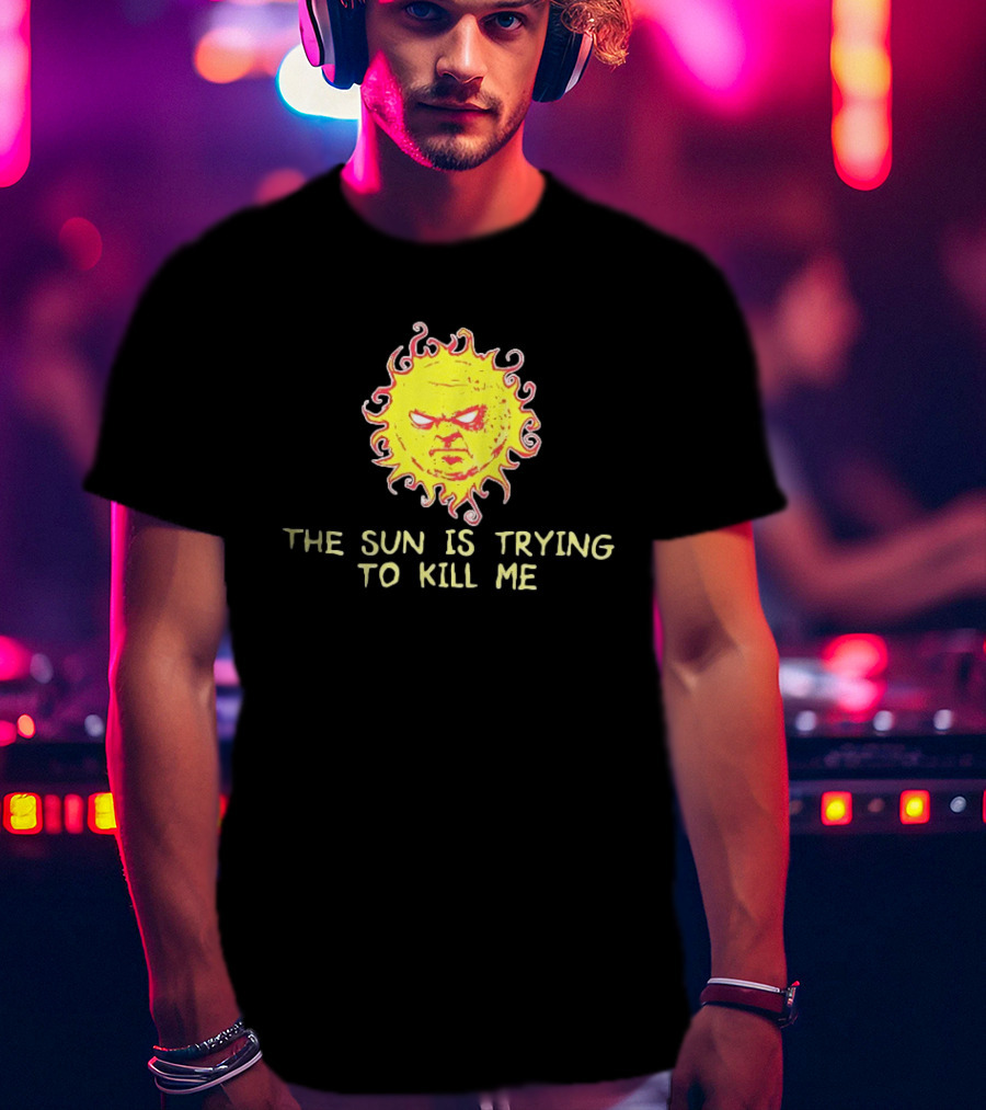 Angry Sun Icon With The Sun Is Trying To Kill Me Phrase T-Shirt