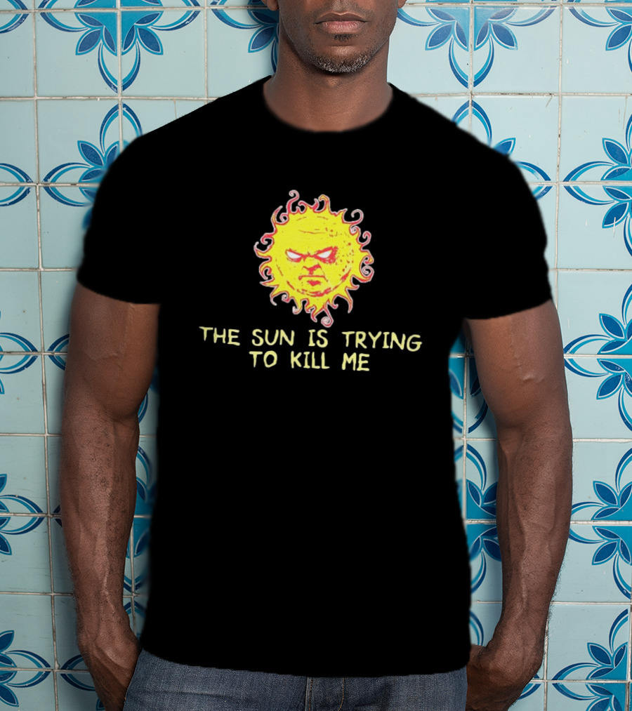 Angry Sun Icon With The Sun Is Trying To Kill Me Phrase T-Shirt